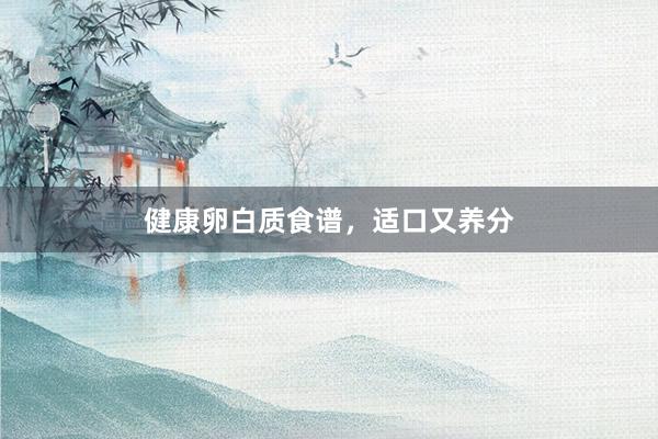 健康卵白质食谱，适口又养分
