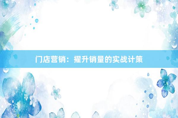 门店营销：擢升销量的实战计策